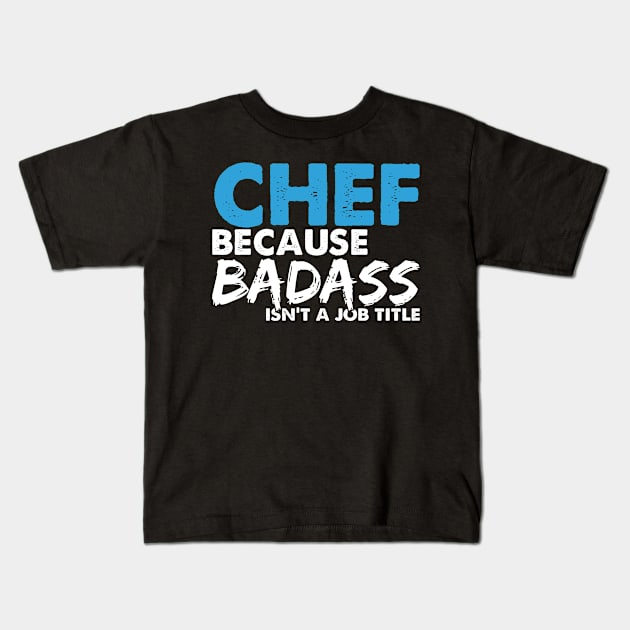 Chef because badass isn't a job title. Suitable presents for him and her Kids T-Shirt by SerenityByAlex
